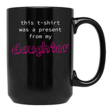 This Was A Present From My Daughter Black Gift Coffee Mug - Black