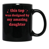 This Top Was Designed By My Amazing Daughter Black Gift Coffee Mug - Black