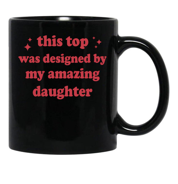This Top Was Designed By My Amazing Daughter Black Gift Coffee Mug - Black