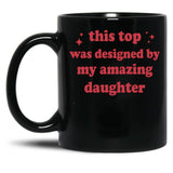 This Top Was Designed By My Amazing Daughter Black Gift Coffee Mug
