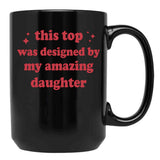 This Top Was Designed By My Amazing Daughter Black Gift Coffee Mug - Black