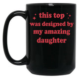 This Top Was Designed By My Amazing Daughter Black Gift Coffee Mug