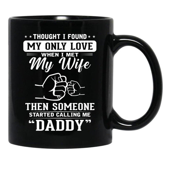 Thought I Found My Only Love When I Met My Wife Then Someone Started Calling Me Daddy Black Gift Coffee Mug - Black