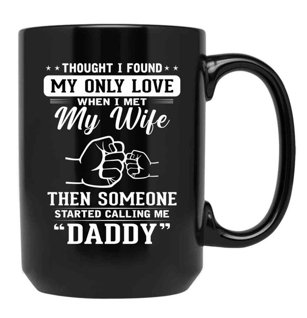 Thought I Found My Only Love When I Met My Wife Then Someone Started Calling Me Daddy Black Gift Coffee Mug - Black