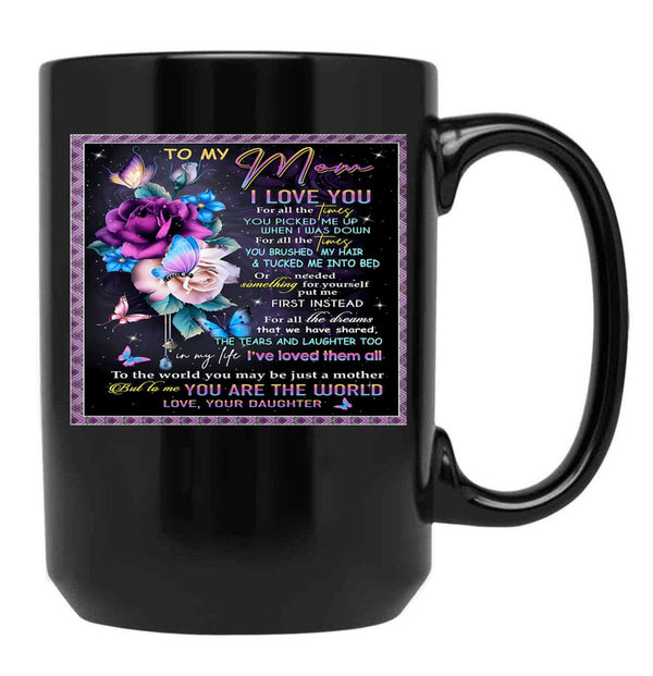 To My Mom I Love You For All Times You Picked Me Up When I Was Down For All The Times Your Daughter Black Gift Coffee Mug - Black