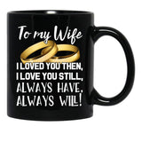 To My Wife I Loved You Then I Love You Still Always Have Always Will Black Gift Coffee Mug - Black