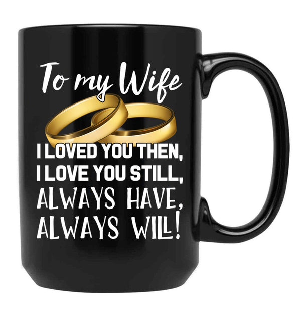 To My Wife I Loved You Then I Love You Still Always Have Always Will Black Gift Coffee Mug - Black