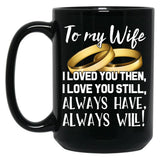 To My Wife I Loved You Then I Love You Still Always Have Always Will Black Gift Coffee Mug