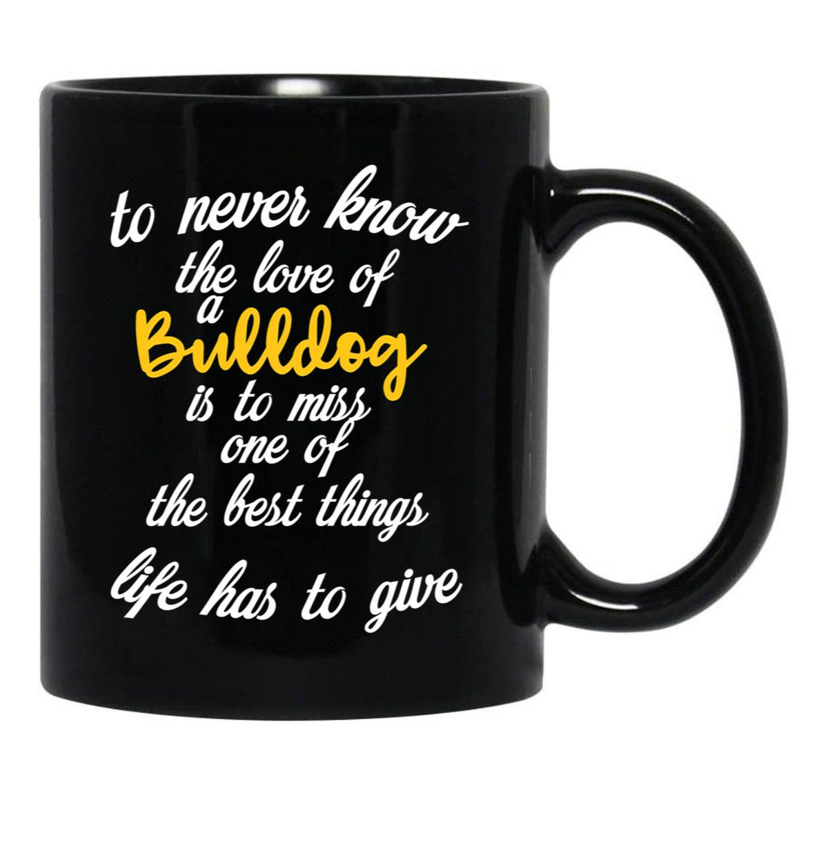 To Never Know The Love Of A Bulldog Is To Miss One Of The Best Things Life Has To Give Black Gift Coffee Mug - Black