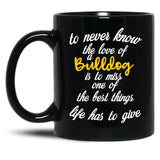 To Never Know The Love Of A Bulldog Is To Miss One Of The Best Things Life Has To Give Black Gift Coffee Mug