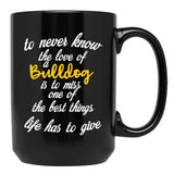 To Never Know The Love Of A Bulldog Is To Miss One Of The Best Things Life Has To Give Black Gift Coffee Mug - Black