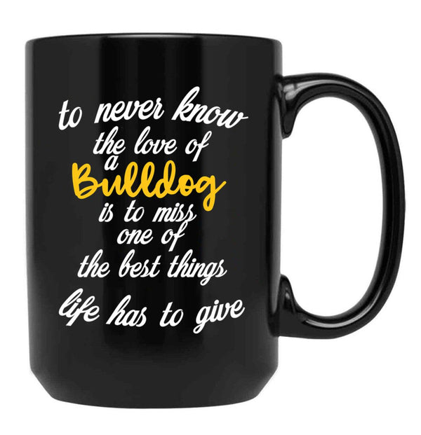 To Never Know The Love Of A Bulldog Is To Miss One Of The Best Things Life Has To Give Black Gift Coffee Mug - Black