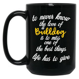 To Never Know The Love Of A Bulldog Is To Miss One Of The Best Things Life Has To Give Black Gift Coffee Mug