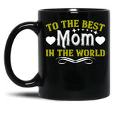 To The Best Mom In The World Black Gift Coffee Mug