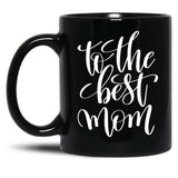 To The Best Mom Inspirational And Motivational Quotes Black Gift Coffee Mug
