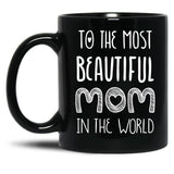 To The Most Beautiful Mom In The World Black Gift Coffee Mug
