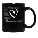 To The Person Behind Me You Are Amazing Beautiful And Enough Compliments Black Gift Coffee Mug - Black