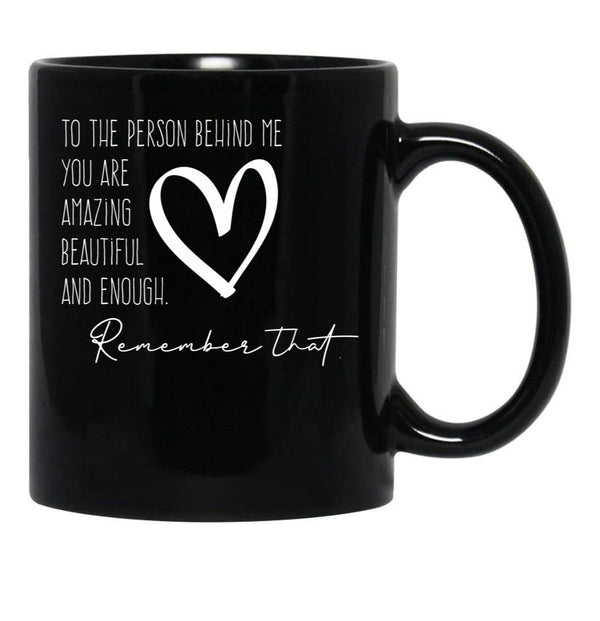 To The Person Behind Me You Are Amazing Beautiful And Enough Compliments Black Gift Coffee Mug - Black