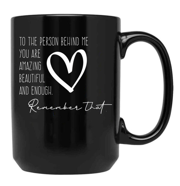 To The Person Behind Me You Are Amazing Beautiful And Enough Compliments Black Gift Coffee Mug - Black