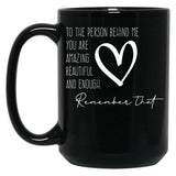 To The Person Behind Me You Are Amazing Beautiful And Enough Compliments Black Gift Coffee Mug