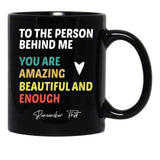 To The Person Behind Me You Are Amazing Beautiful And Enough Black Gift Coffee Mug - Black