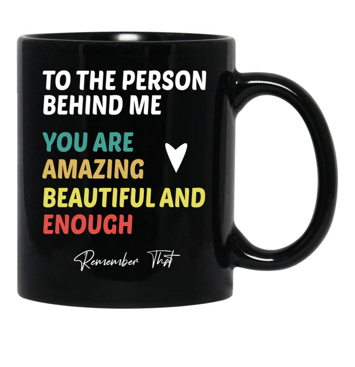 To The Person Behind Me You Are Amazing Beautiful And Enough Black Gift Coffee Mug - Black