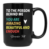 To The Person Behind Me You Are Amazing Beautiful And Enough Black Gift Coffee Mug - Black