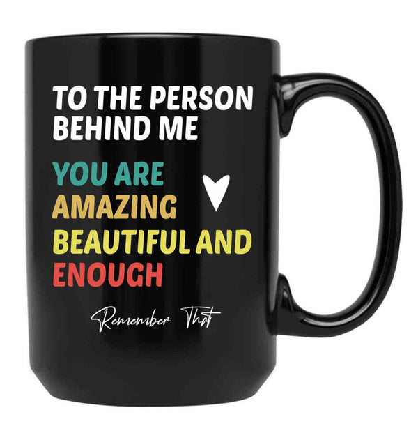 To The Person Behind Me You Are Amazing Beautiful And Enough Black Gift Coffee Mug - Black