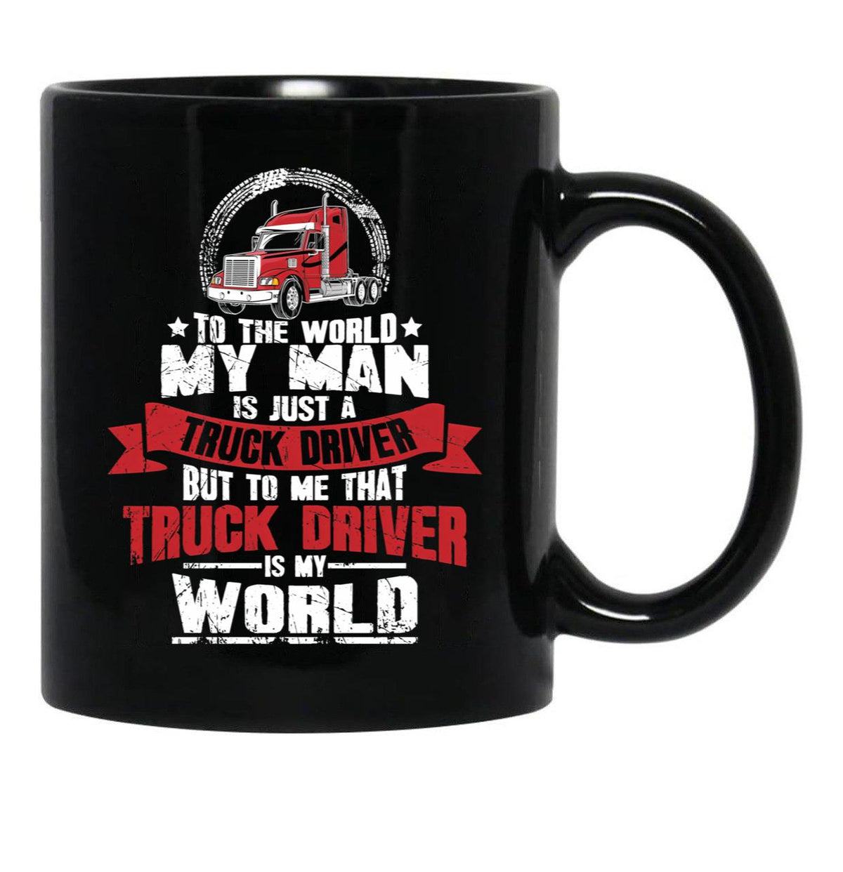 To The World My Man Is Just A Truck Driver But To Me That Truck Driver Is My World Black Gift Coffee Mug - Black