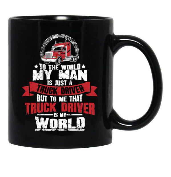 To The World My Man Is Just A Truck Driver But To Me That Truck Driver Is My World Black Gift Coffee Mug - Black
