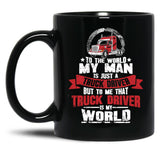 To The World My Man Is Just A Truck Driver But To Me That Truck Driver Is My World Black Gift Coffee Mug