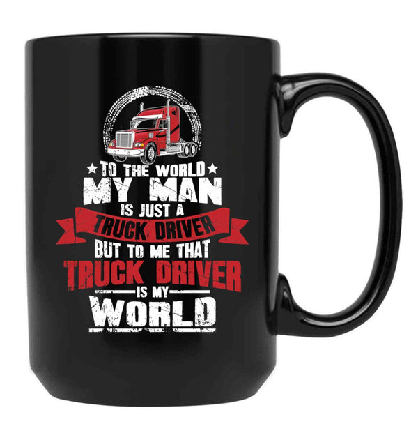 To The World My Man Is Just A Truck Driver But To Me That Truck Driver Is My World Black Gift Coffee Mug - Black