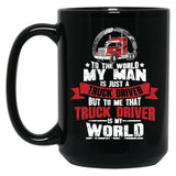 To The World My Man Is Just A Truck Driver But To Me That Truck Driver Is My World Black Gift Coffee Mug