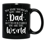 To The World You Are A Dad But To Our Family You Are The World Black Gift Coffee Mug - Black