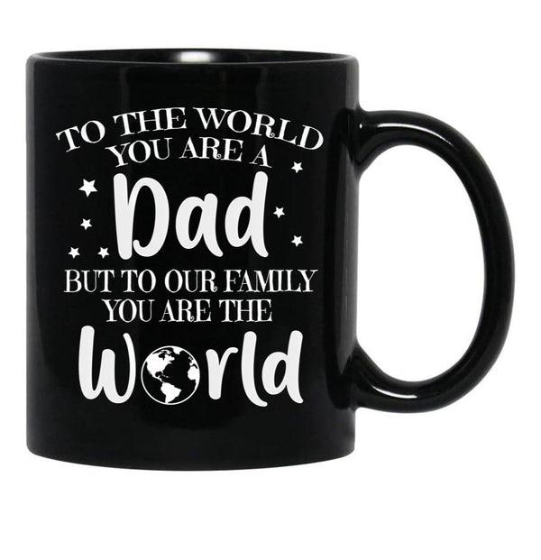 To The World You Are A Dad But To Our Family You Are The World Black Gift Coffee Mug - Black