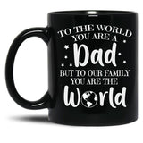 To The World You Are A Dad But To Our Family You Are The World Black Gift Coffee Mug