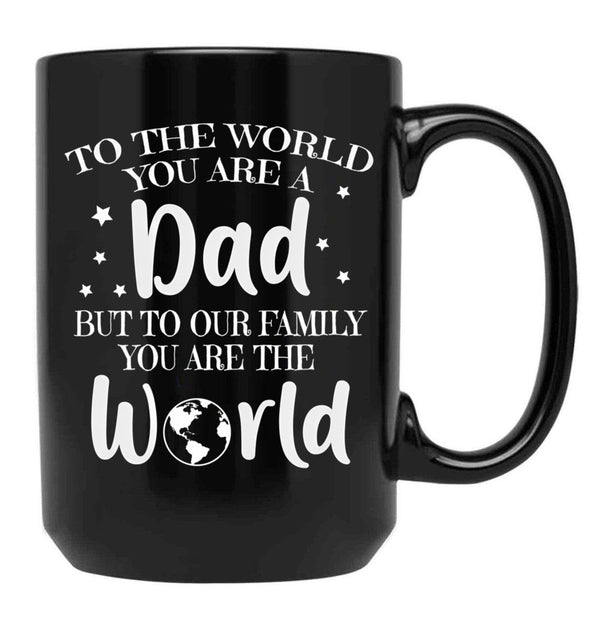 To The World You Are A Dad But To Our Family You Are The World Black Gift Coffee Mug - Black