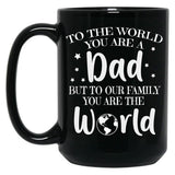 To The World You Are A Dad But To Our Family You Are The World Black Gift Coffee Mug