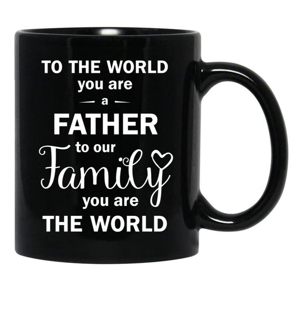 To The World You Are A Father To Our Family You Are The World Black Gift Coffee Mug - Black