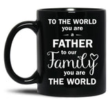 To The World You Are A Father To Our Family You Are The World Black Gift Coffee Mug