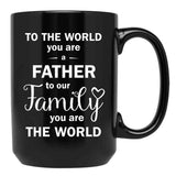 To The World You Are A Father To Our Family You Are The World Black Gift Coffee Mug - Black