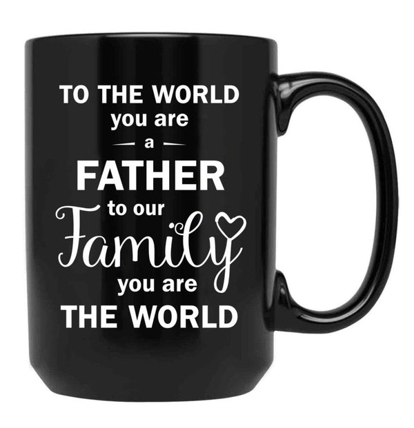 To The World You Are A Father To Our Family You Are The World Black Gift Coffee Mug - Black