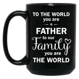 To The World You Are A Father To Our Family You Are The World Black Gift Coffee Mug
