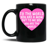To The World You Are A Mom But To Me You Are The World Black Gift Coffee Mug