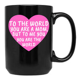 To The World You Are A Mom But To Me You Are The World Black Gift Coffee Mug - Black