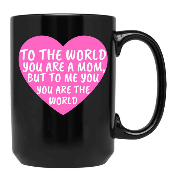 To The World You Are A Mom But To Me You Are The World Black Gift Coffee Mug - Black