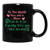 To The World You Are A Mom But To Our Family You Are The World Black Gift Coffee Mug - Black