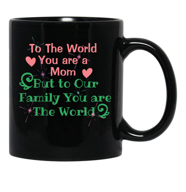 To The World You Are A Mom But To Our Family You Are The World Black Gift Coffee Mug - Black