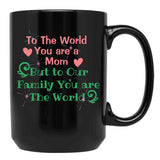 To The World You Are A Mom But To Our Family You Are The World Black Gift Coffee Mug - Black