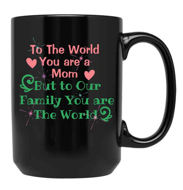 To The World You Are A Mom But To Our Family You Are The World Black Gift Coffee Mug - Black